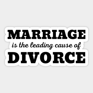 MARRIAGE IS THE LEADING CAUSE OF DIVORCE Sticker